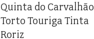 Quinta do Carvalhão Torto Touriga Tinta Roriz