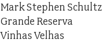Mark Stephen Schultz Grande Reserva Vinhas Velhas