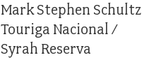 Mark Stephen Schultz Touriga Nacional / Syrah Reserva